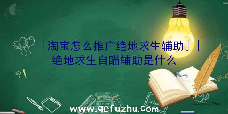 「淘宝怎么推广绝地求生辅助」|绝地求生自瞄辅助是什么